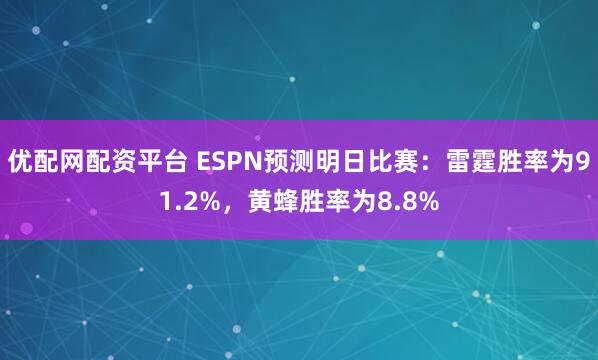优配网配资平台 ESPN预测明日比赛：雷霆胜率为91.2%，黄蜂胜率为8.8%